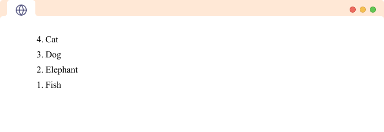 HTML Ordered List reversed Attribute An HTML ordered list with reversed order